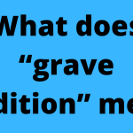 What does “grave condition” mean?