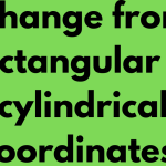 Change from rectangular to cylindrical coordinates.