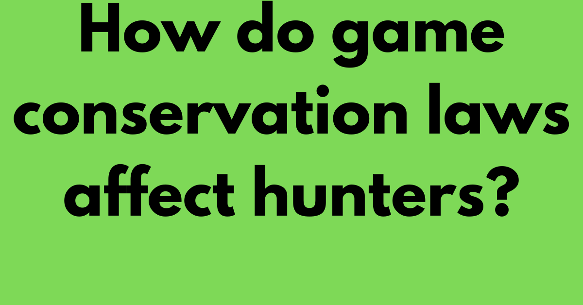 How do game conservation laws affect hunters?