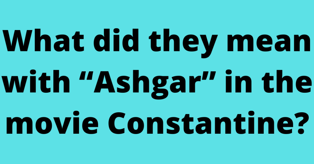 What did they mean with “Ashgar” in the movie Constantine?
