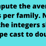 Compute the average kids per family. Note that the integers should be type cast to doubles.