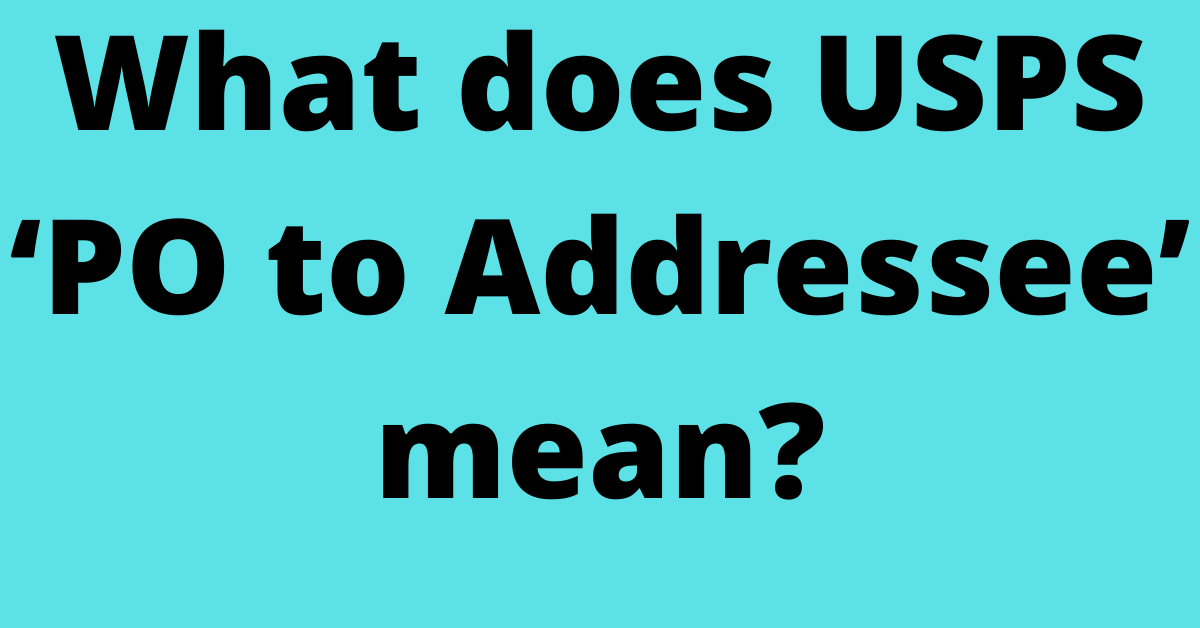 What does USPS ‘PO to Addressee’ mean?