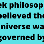 Greek philosophers believed the universe was governed by