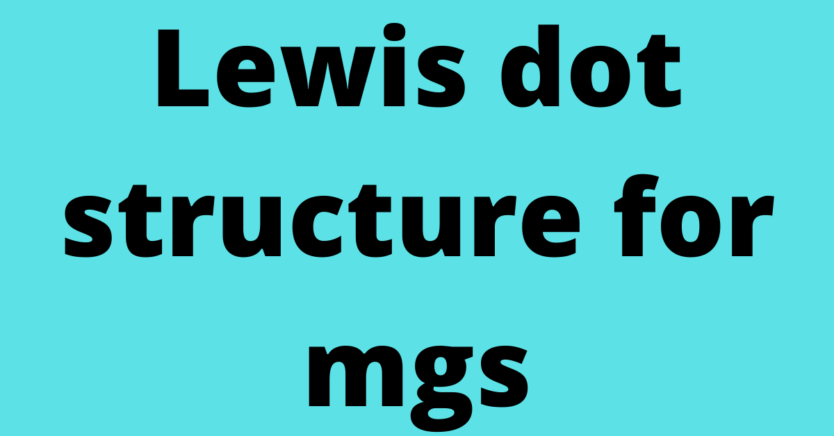 Lewis dot structure for mgs