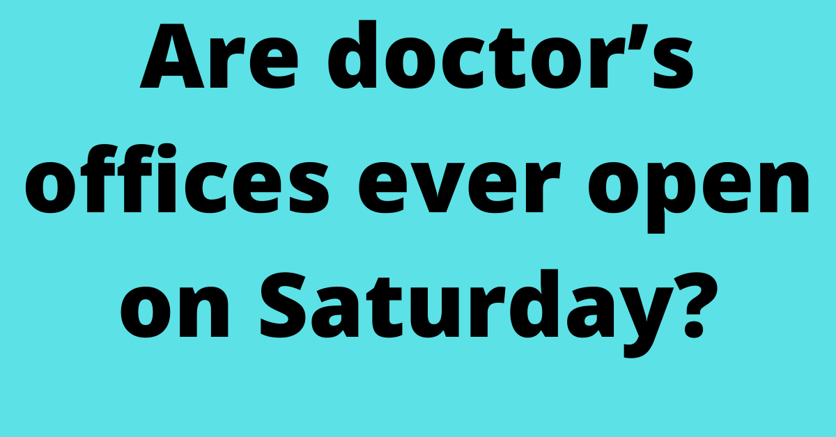 Are doctor’s offices ever open on Saturday?