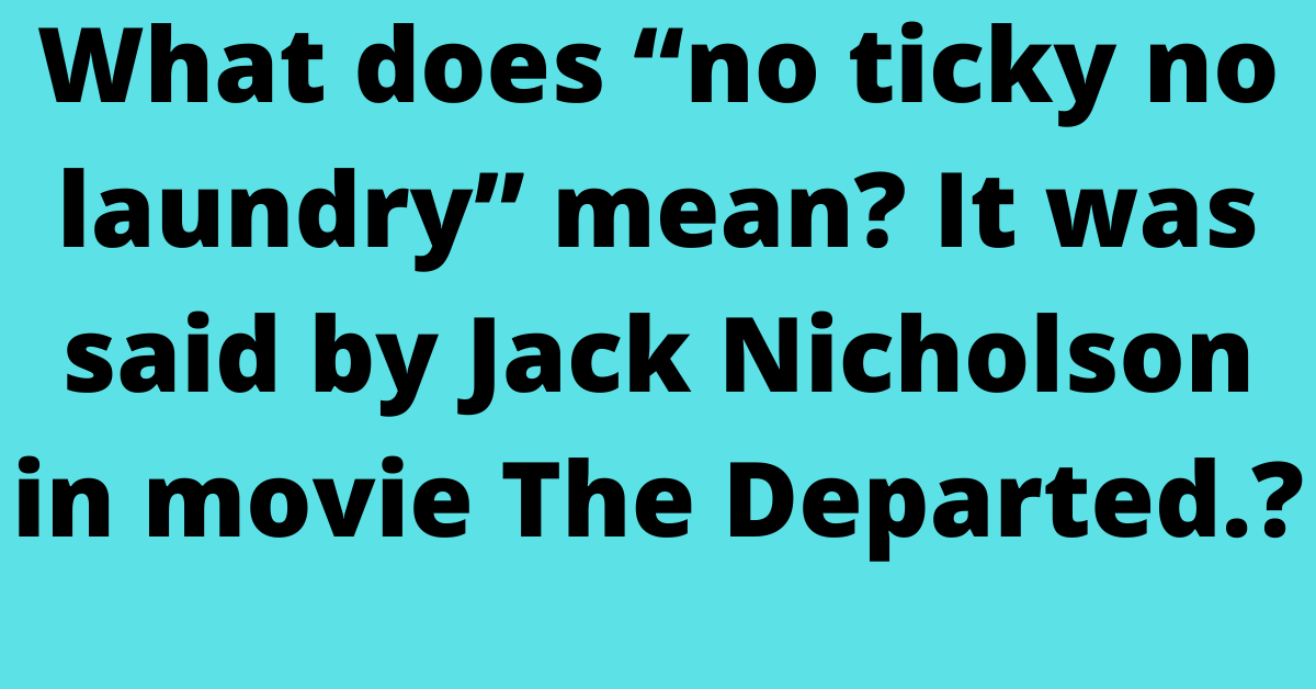 What does “no ticky no laundry” mean? It was said by Jack Nicholson in movie The Departed.?