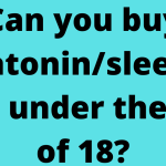 Can you buy melatonin/sleeping pills under the age of 18?