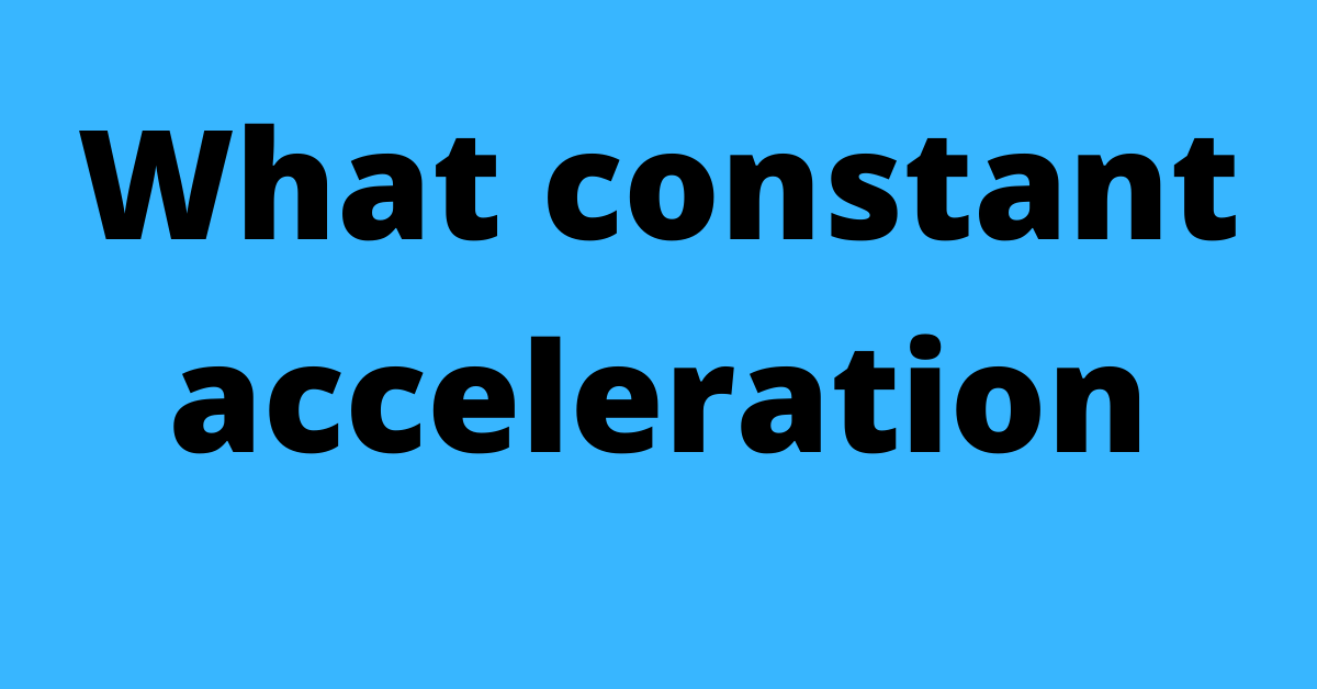 What constant acceleration
