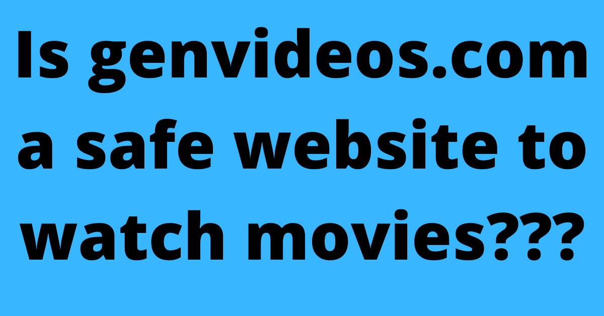 Is genvideos.com a safe website to watch movies???